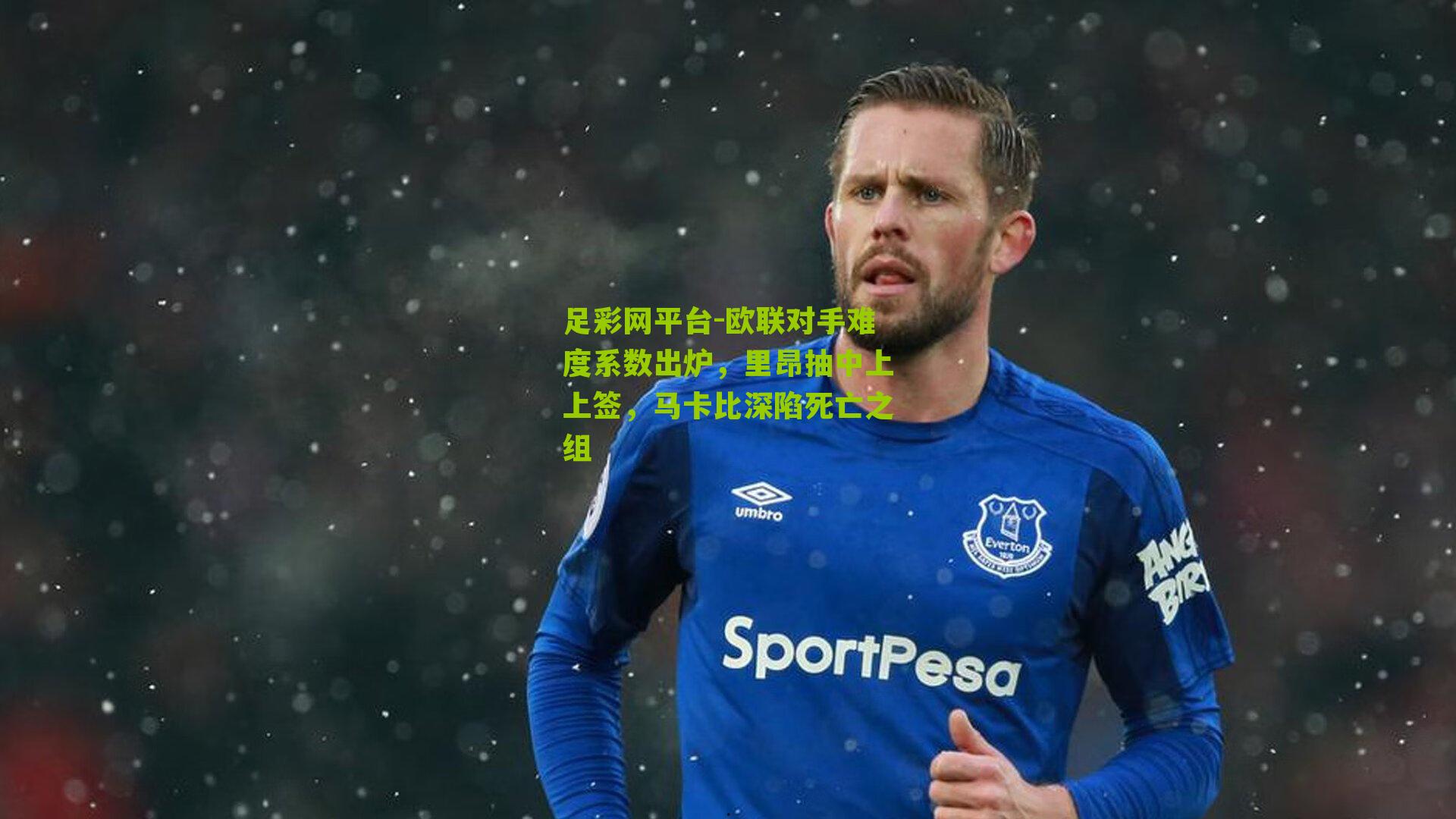 欧联对手难度系数出炉，里昂抽中上上签，马卡比深陷死亡之组