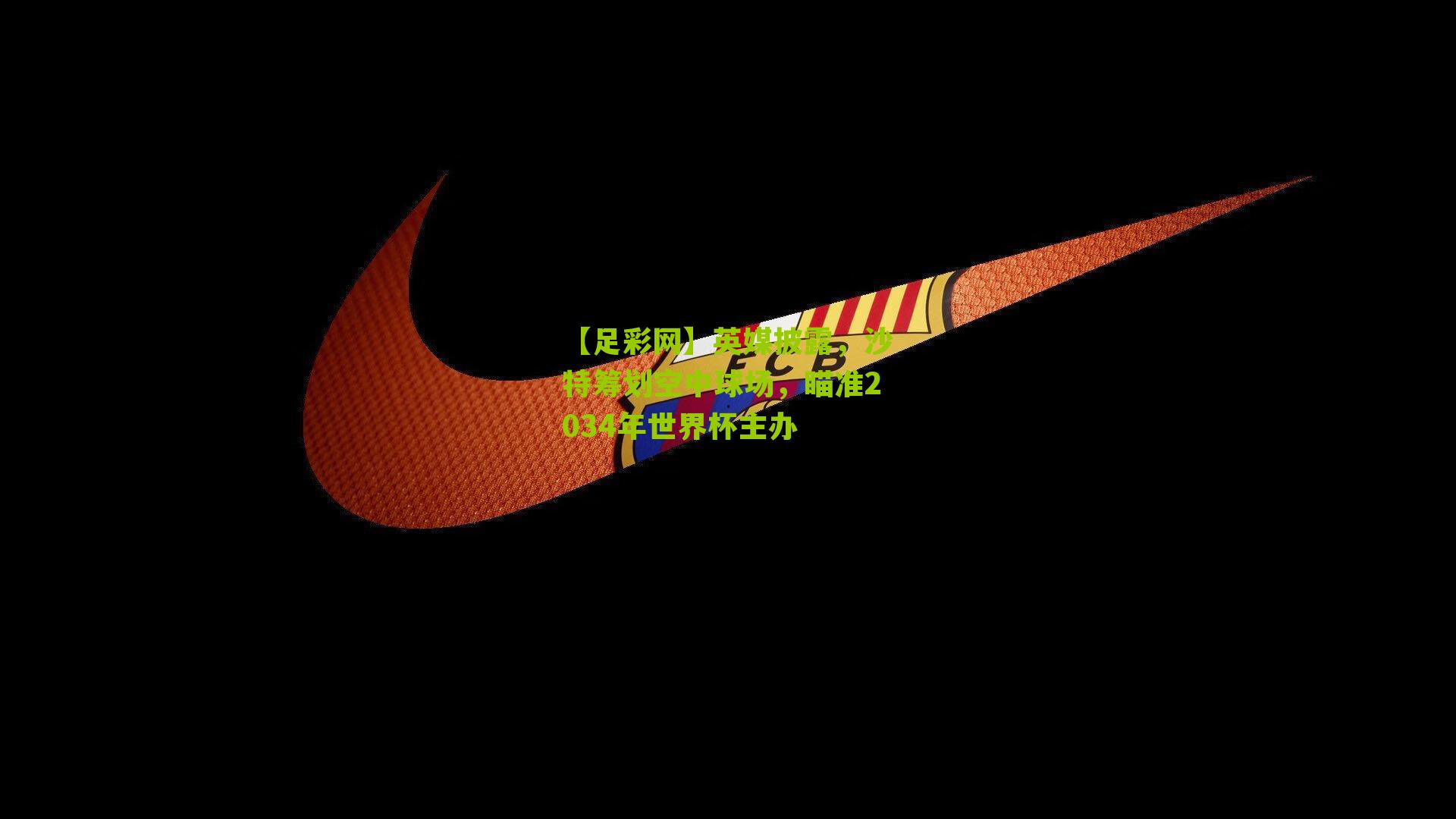 【足彩网】英媒披露，沙特筹划空中球场，瞄准2034年世界杯主办