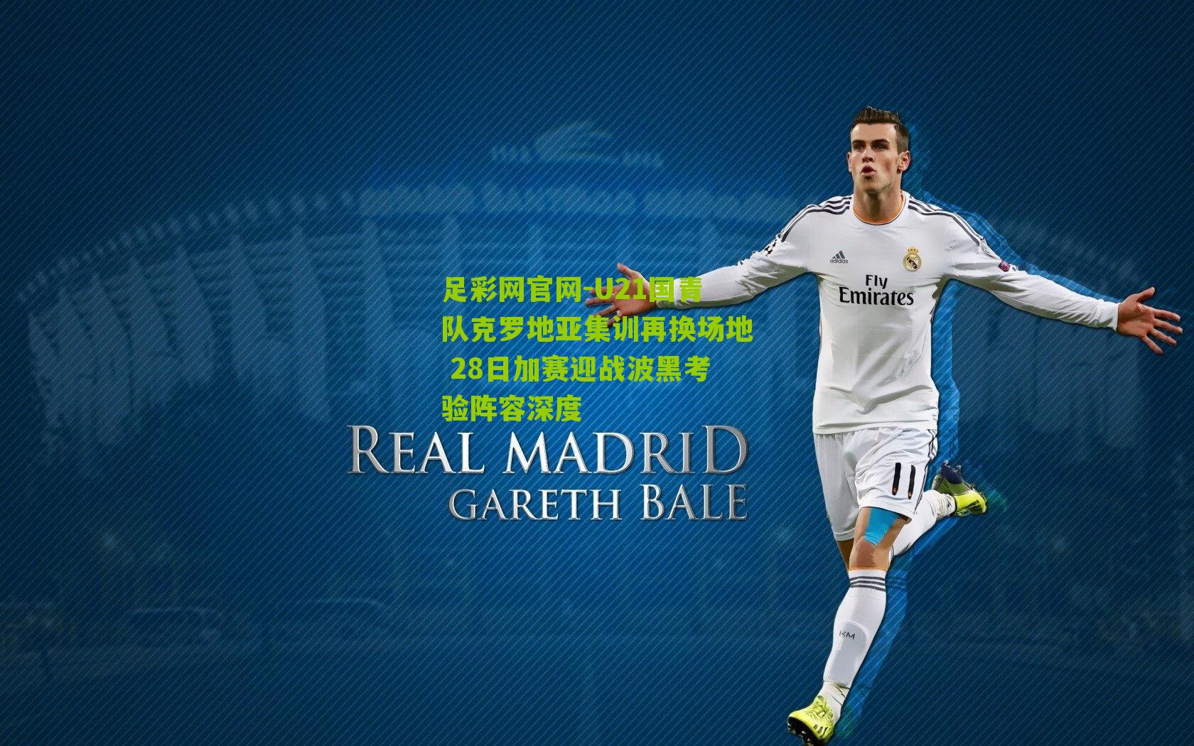 足彩网官网-U21国青队克罗地亚集训再换场地 28日加赛迎战波黑考验阵容深度