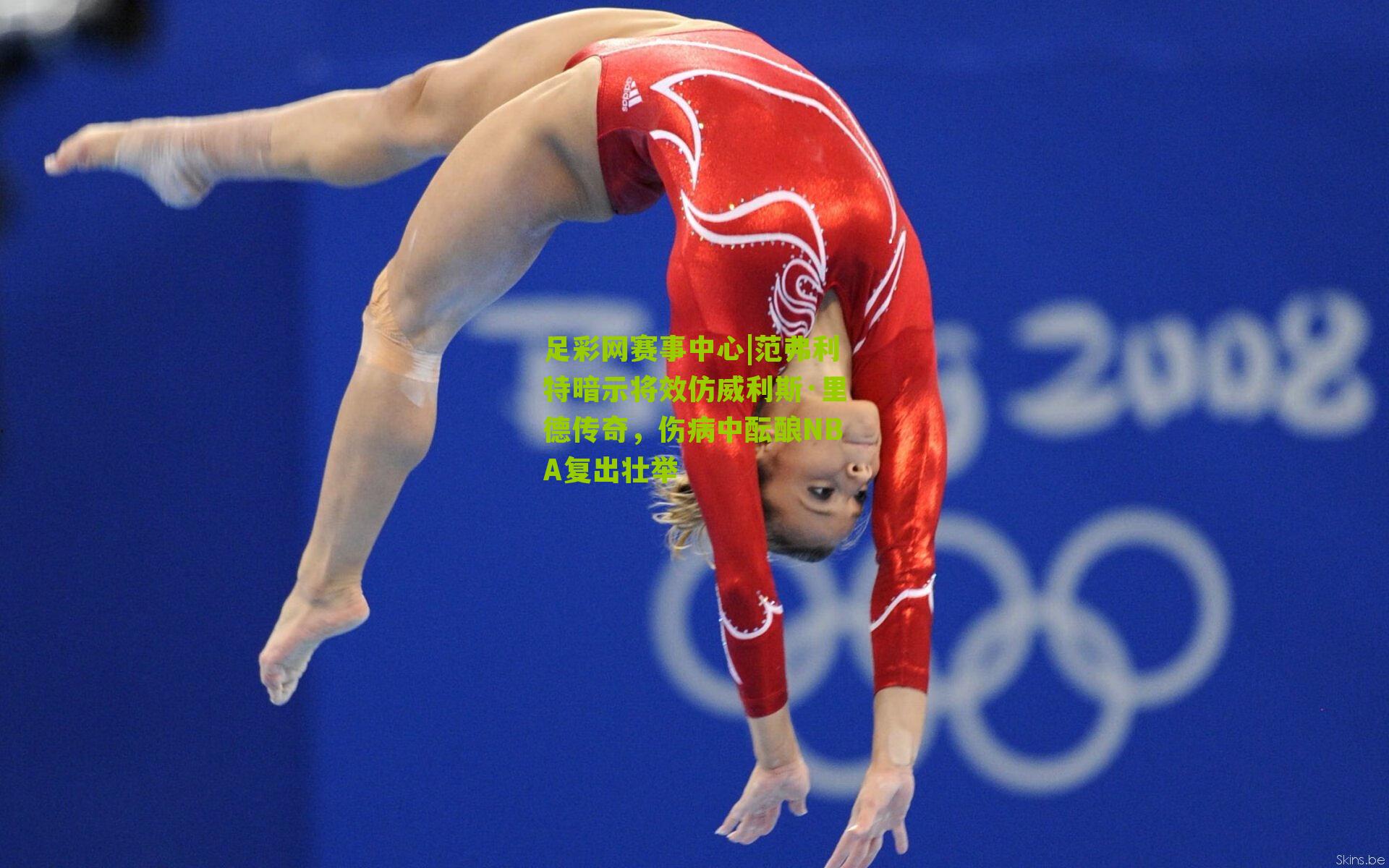 范弗利特暗示将效仿威利斯·里德传奇，伤病中酝酿NBA复出壮举