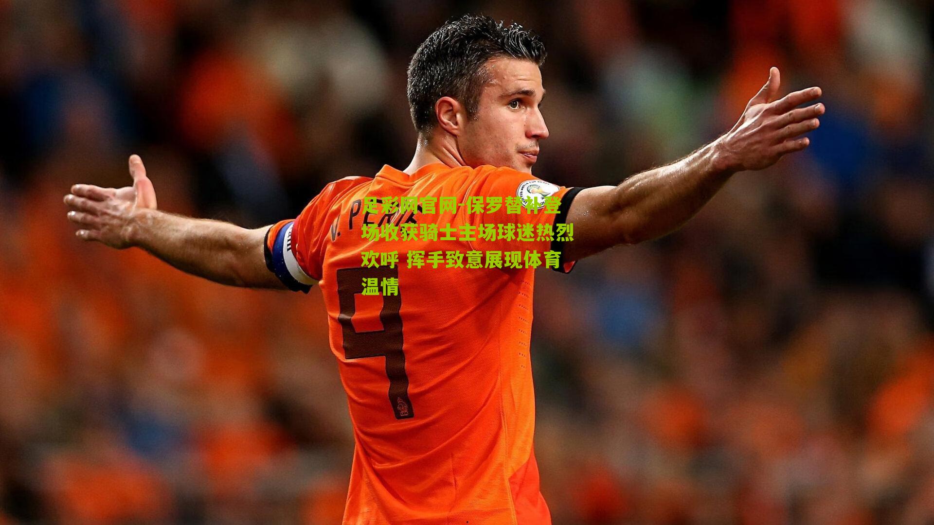 足彩网官网-保罗替补登场收获骑士主场球迷热烈欢呼 挥手致意展现体育温情