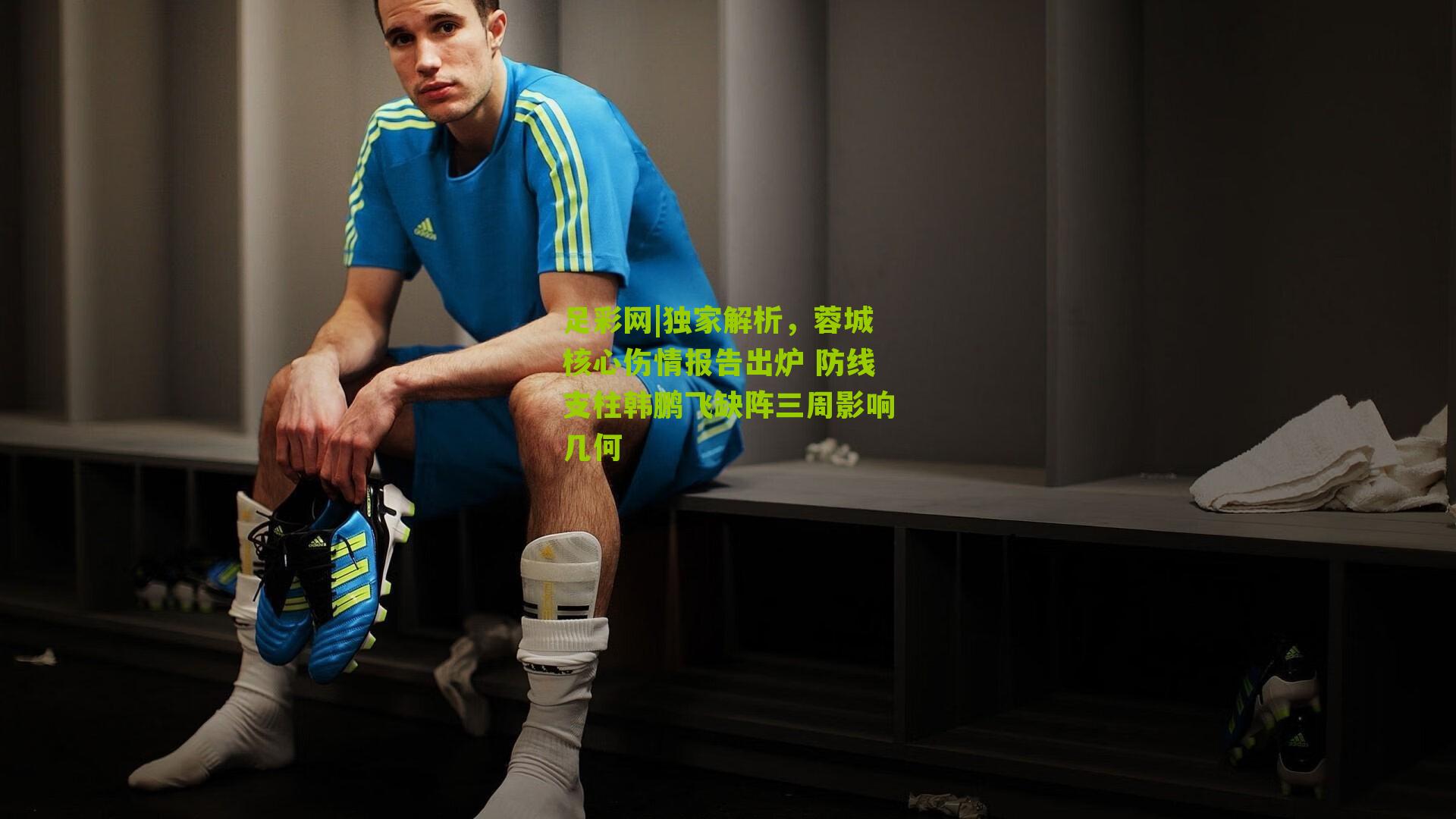 独家解析，蓉城核心伤情报告出炉 防线支柱韩鹏飞缺阵三周影响几何
